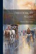 Freedom By A.l.o. e by Charlotte Maria Tucker, Paperback | Indigo Chapters