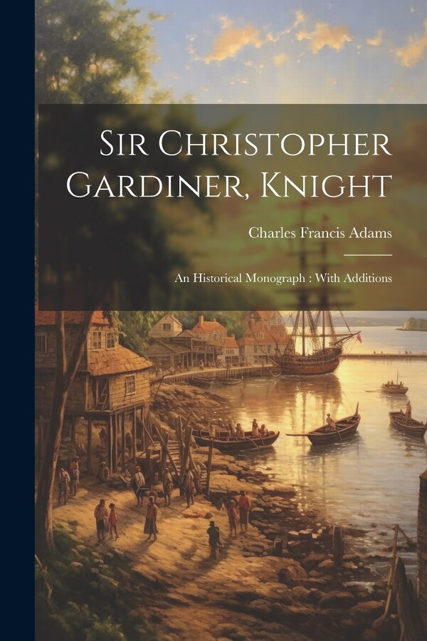 Sir Christopher Gardiner Knight by Charles Francis Adams, Paperback | Indigo Chapters