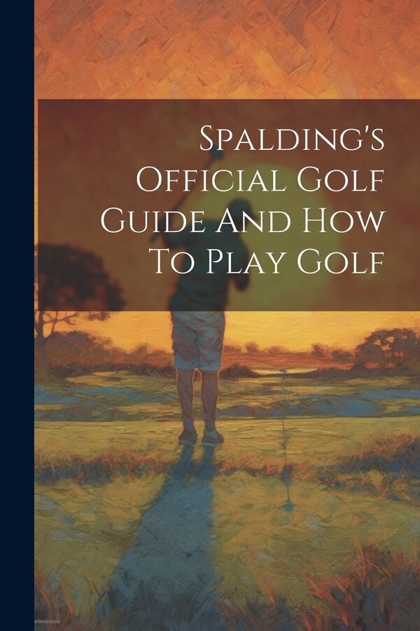 Spalding's Official Golf Guide And How To Play Golf by Anonymous Anonymous, Paperback | Indigo Chapters