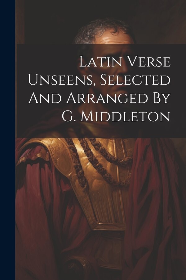 Latin Verse Unseens Selected And Arranged By G. Middleton by Anonymous Anonymous, Paperback | Indigo Chapters