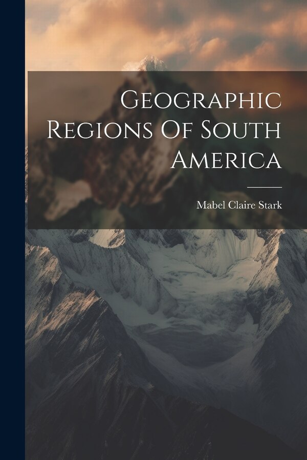 Geographic Regions Of South America by Mabel Claire Stark, Paperback | Indigo Chapters