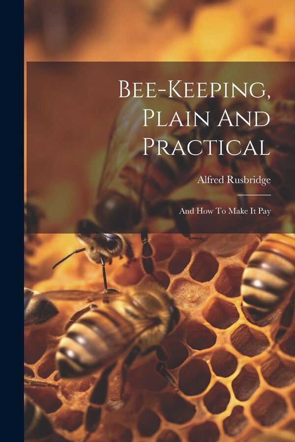 Bee-keeping Plain And Practical by Alfred Rusbridge, Paperback | Indigo Chapters