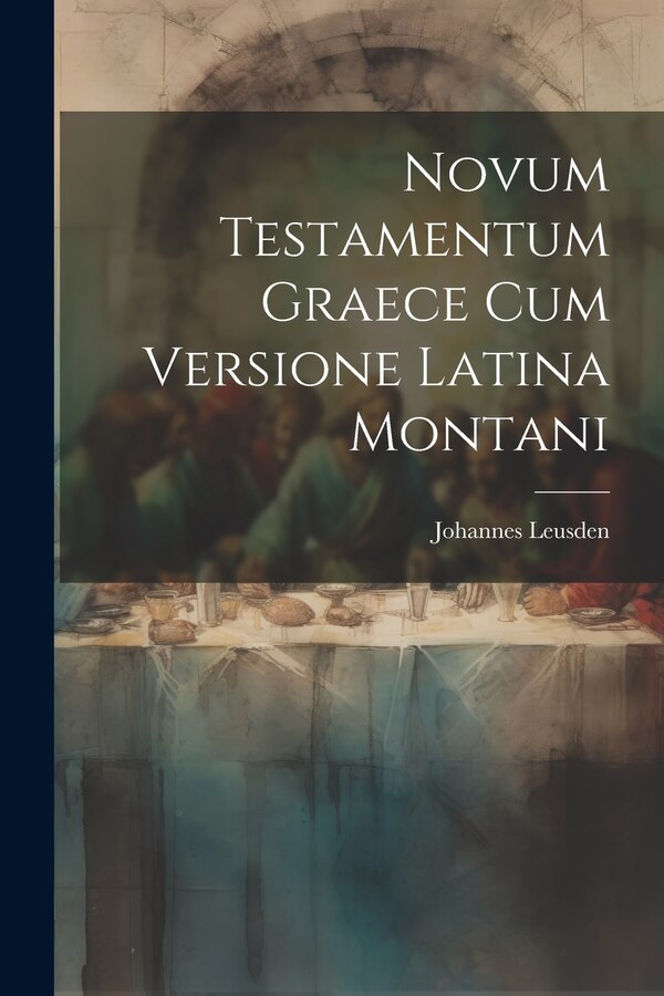 Novum Testamentum Graece Cum Versione Latina Montani by Johannes Leusden, Paperback | Indigo Chapters