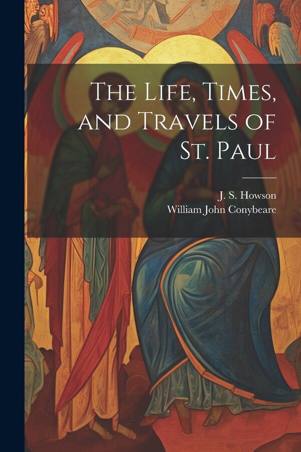 The Life Times and Travels of St. Paul by William John 1815-1857 Conybeare, Paperback | Indigo Chapters