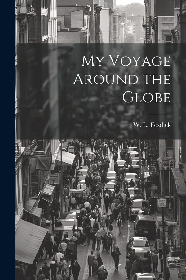 My Voyage Around the Globe by W L 1823- Fosdick, Paperback | Indigo Chapters