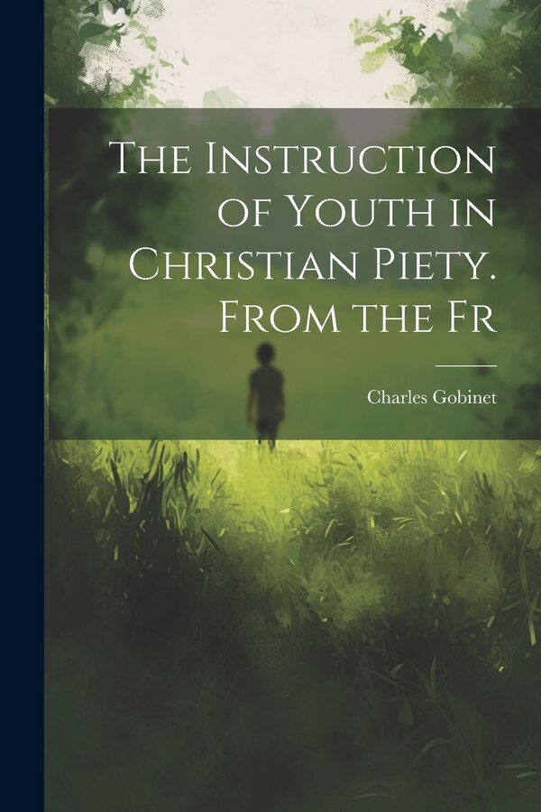 The Instruction of Youth in Christian Piety. From the Fr by Charles Gobinet, Paperback | Indigo Chapters