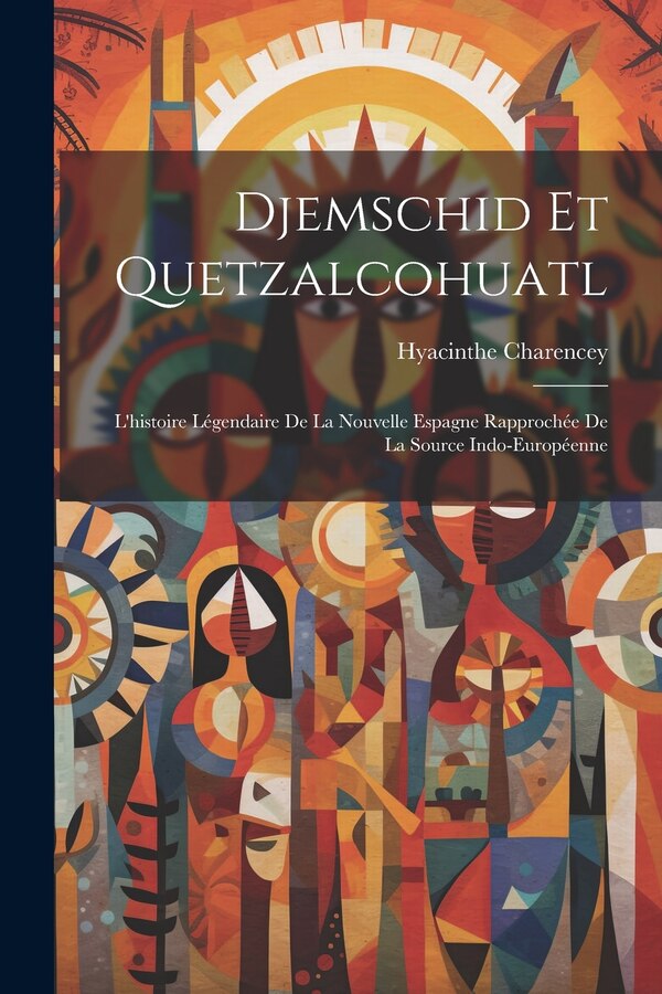 Djemschid Et Quetzalcohuatl by Hyacinthe Charencey, Paperback | Indigo Chapters
