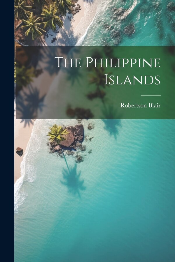 The Philippine Islands by Robertson Blair, Paperback | Indigo Chapters