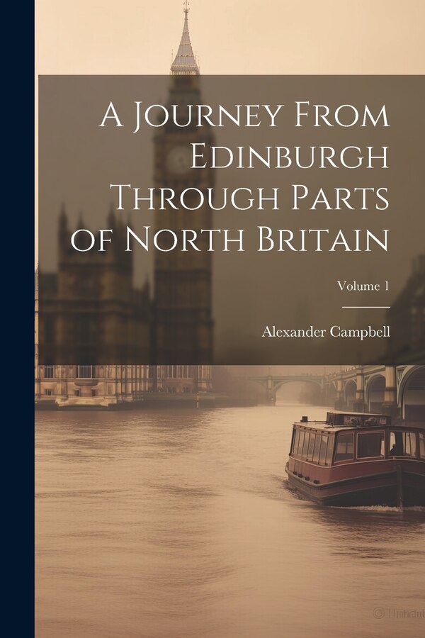 A Journey From Edinburgh Through Parts of North Britain; Volume 1 by Alexander Campbell, Paperback | Indigo Chapters