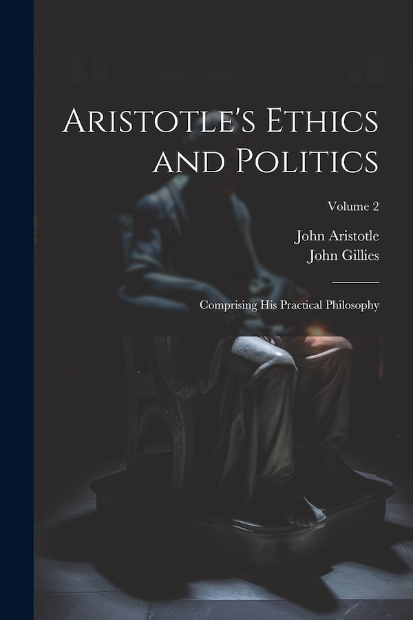 Aristotle's Ethics and Politics by John Gillies, Paperback | Indigo Chapters