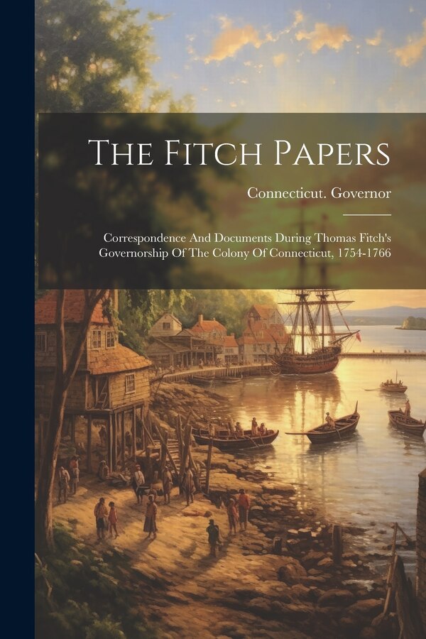 The Fitch Papers by Connecticut Governor (1754-1766 Fi, Paperback | Indigo Chapters