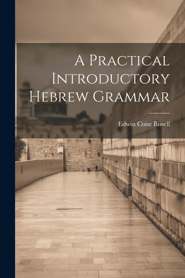 A Practical Introductory Hebrew Grammar by Edwin Cone 1832-1894 Bissell, Paperback | Indigo Chapters