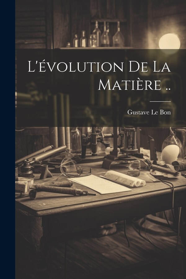 L'évolution De La Matière by Gustave 1841-1931 Le Bon, Paperback | Indigo Chapters