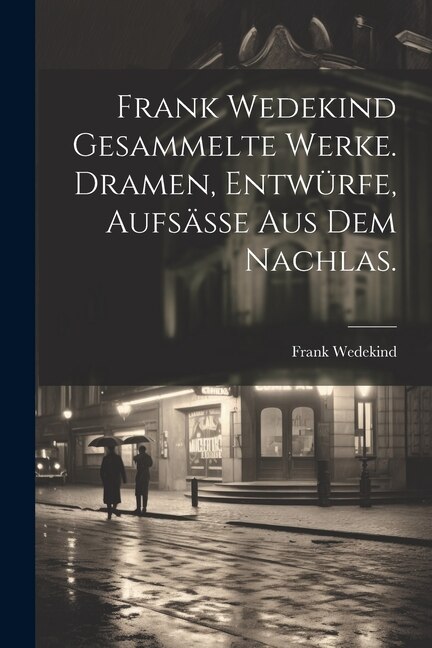 Frank Wedekind Gesammelte Werke. Dramen Entwürfe Aufsäße aus dem Nachlas, Paperback | Indigo Chapters