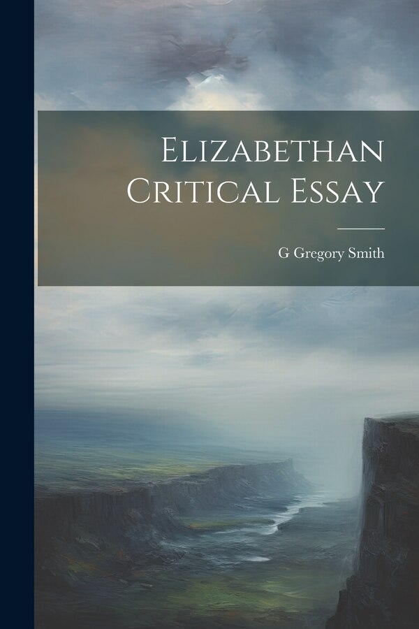 Elizabethan Critical Essay by G Gregory Smith, Paperback | Indigo Chapters