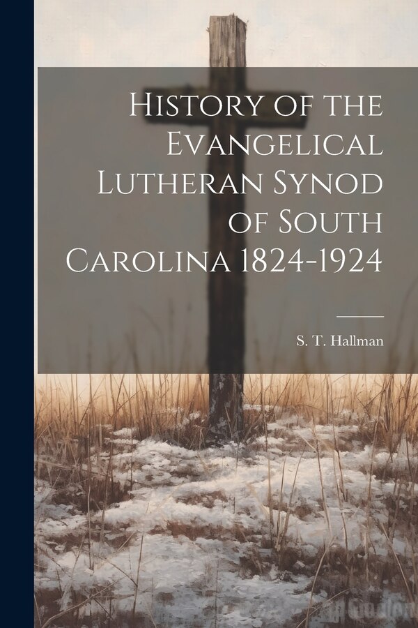 History of the Evangelical Lutheran Synod of South Carolina 1824-1924 by S T Hallman, Paperback | Indigo Chapters
