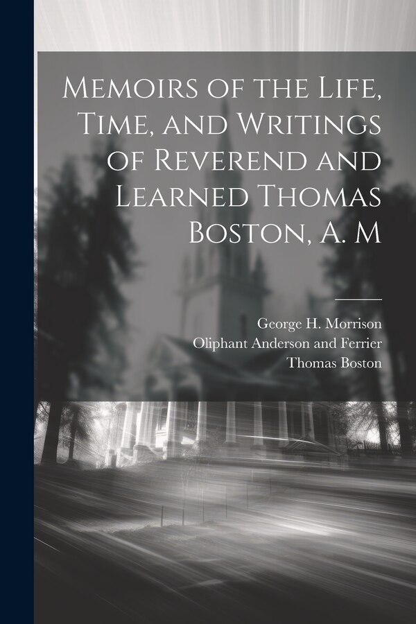 Memoirs of the Life Time and Writings of Reverend and Learned Thomas Boston A. M, Paperback | Indigo Chapters