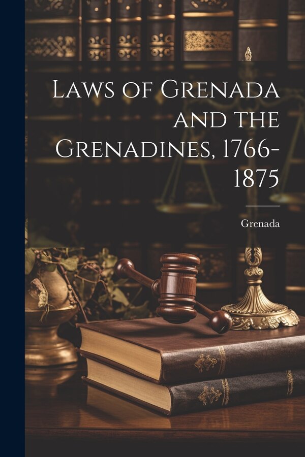 Laws of Grenada and the Grenadines 1766-1875 by Grenada Grenada, Paperback | Indigo Chapters
