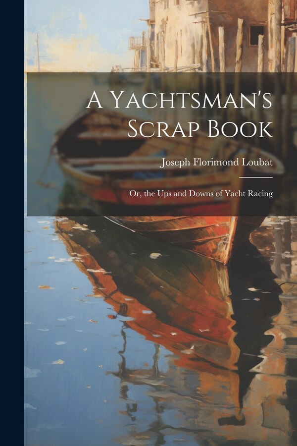 A Yachtsman's Scrap Book by Joseph Florimond Loubat, Paperback | Indigo Chapters