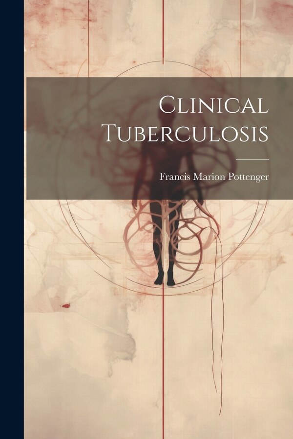 Clinical Tuberculosis by Francis Marion Pottenger, Paperback | Indigo Chapters