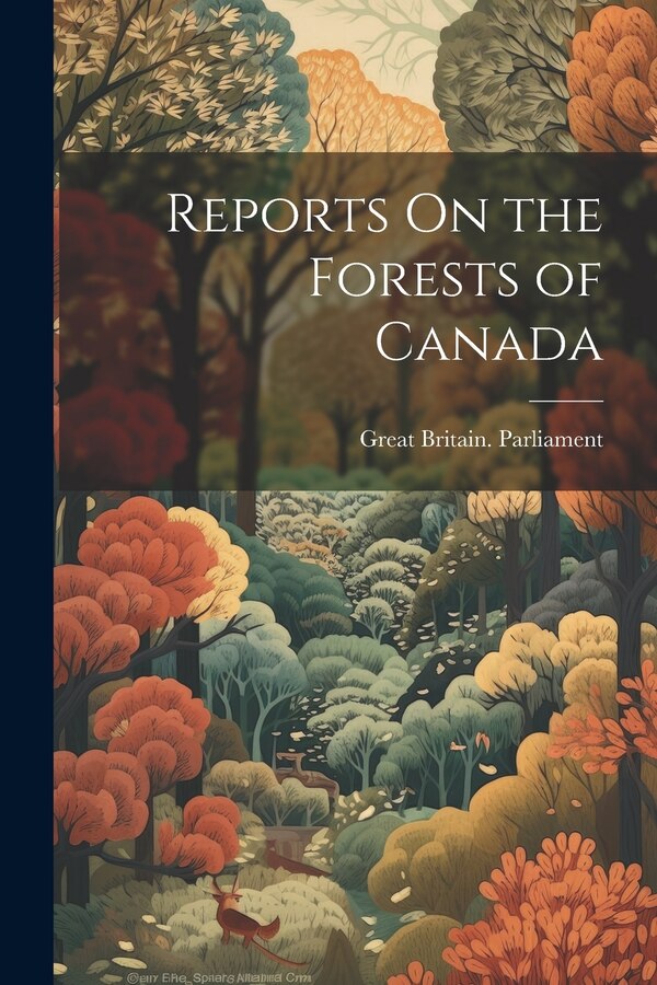 Reports On the Forests of Canada by Great Britain Parliament, Paperback | Indigo Chapters