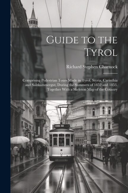 Guide to the Tyrol by Richard Stephen Charnock, Paperback | Indigo Chapters