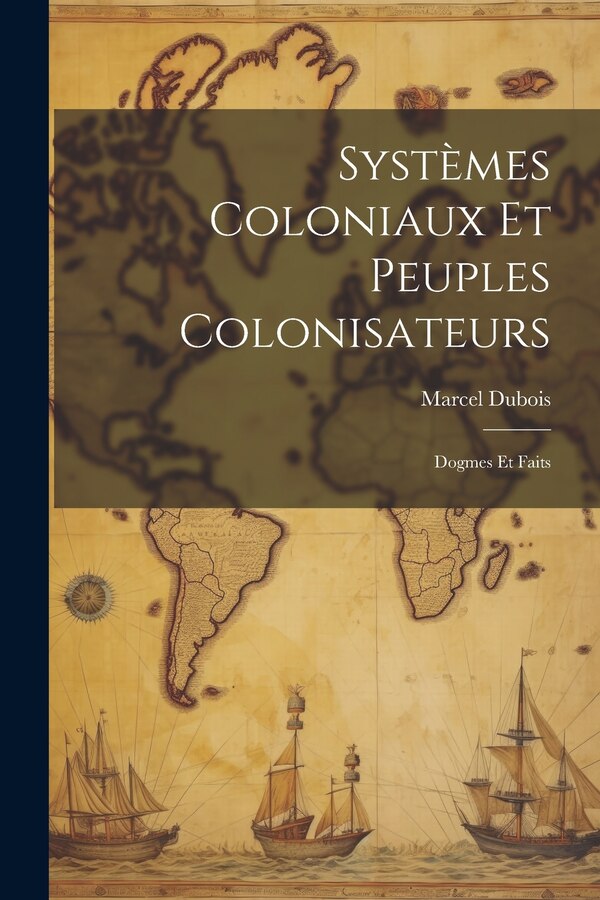 Systèmes Coloniaux Et Peuples Colonisateurs by Marcel Dubois, Paperback | Indigo Chapters