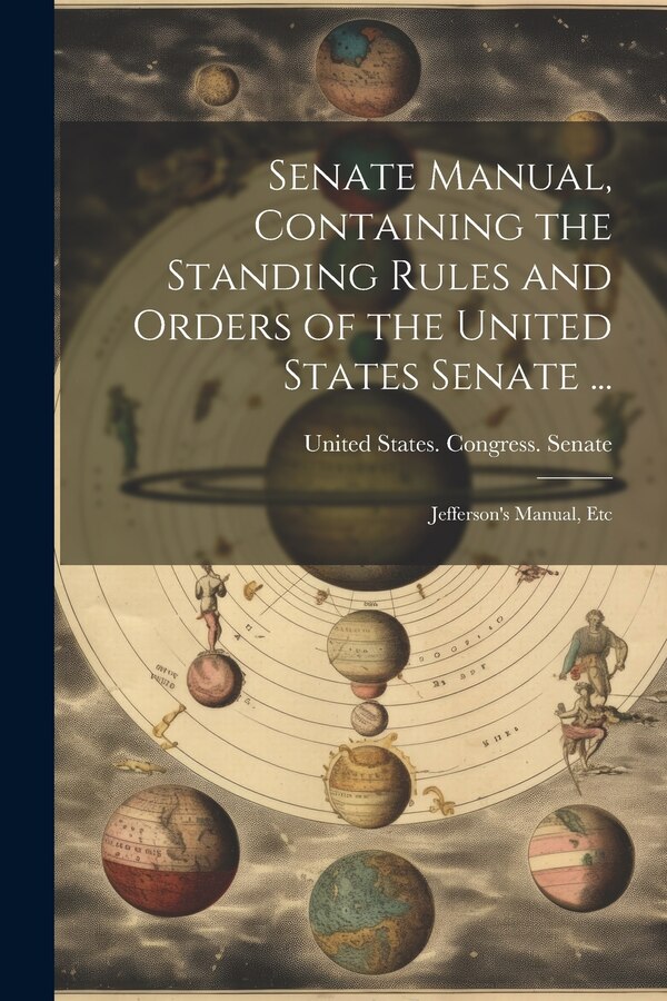 Senate Manual Containing the Standing Rules and Orders of the United States Senate . by United States Congress Senate, Paperback | Indigo Chapters
