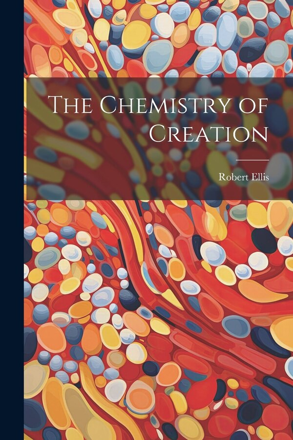 The Chemistry of Creation by Robert Ellis, Paperback | Indigo Chapters