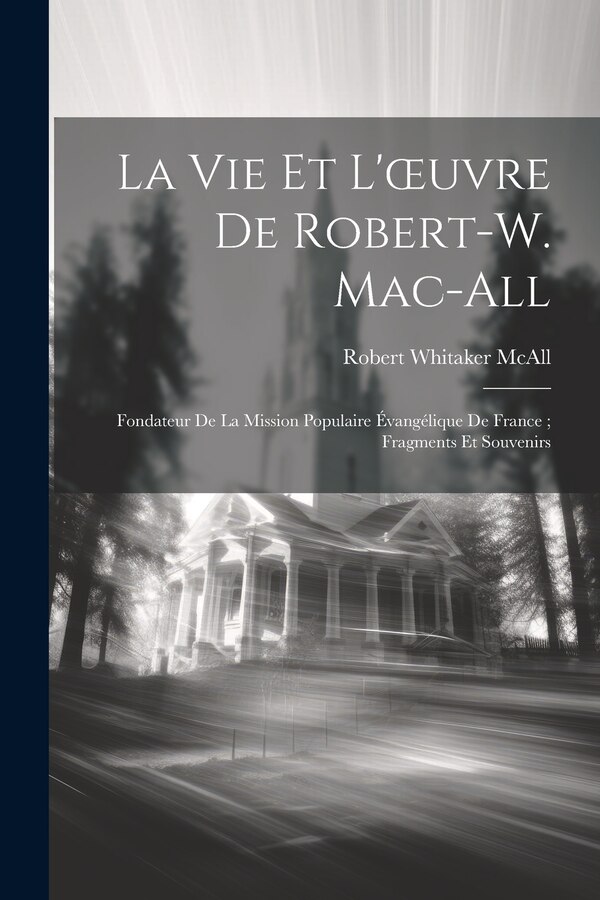 La Vie Et L'oeuvre De Robert-W. Mac-All by Robert Whitaker McAll, Paperback | Indigo Chapters