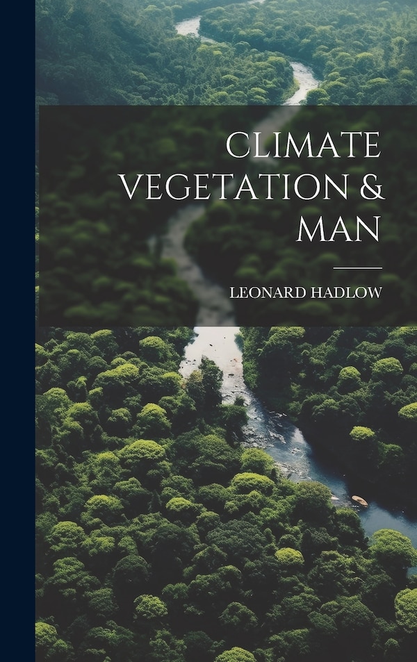 Climate Vegetation & Man by Leonard Hadlow, Hardcover | Indigo Chapters