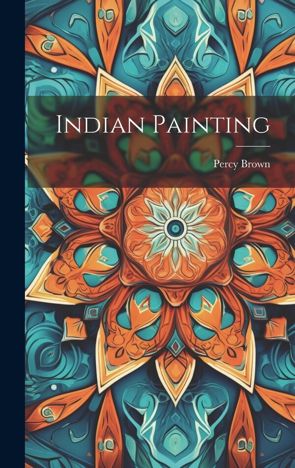 Indian Painting by Percy Brown, Hardcover | Indigo Chapters