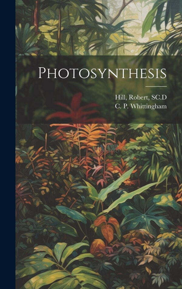 Photosynthesis by Robert Sc D Hill, Hardcover | Indigo Chapters