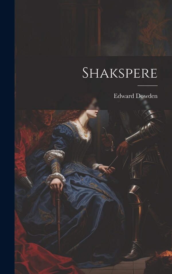 Shakspere by Edward Dowden, Hardcover | Indigo Chapters