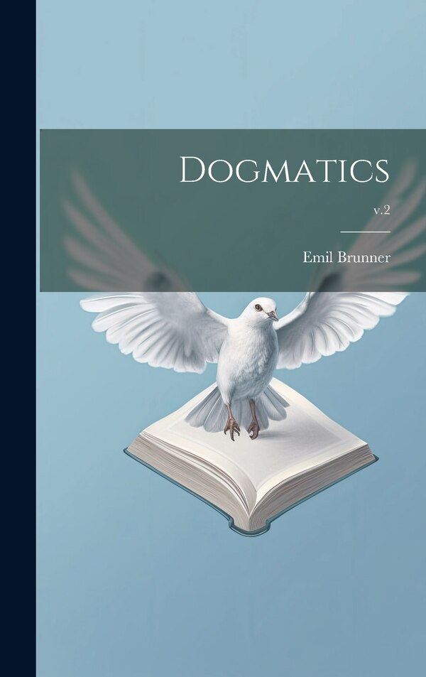 Dogmatics; v.2 by Emil Brunner, Hardcover | Indigo Chapters