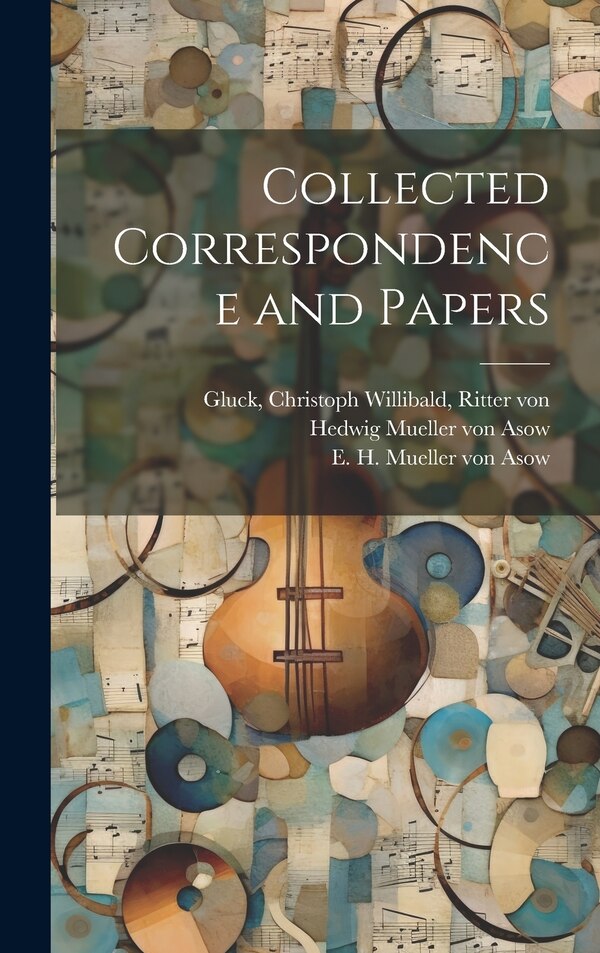 Collected Correspondence and Papers by Christoph Willibald Ritter Von Gluck, Hardcover | Indigo Chapters