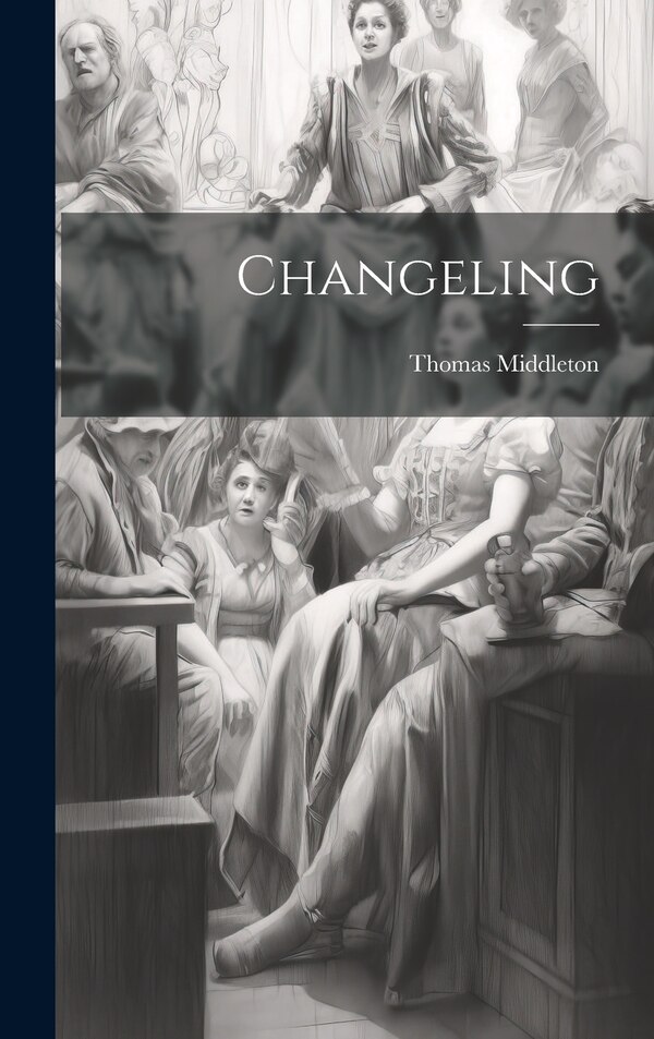Changeling by Thomas Middleton, Hardcover | Indigo Chapters