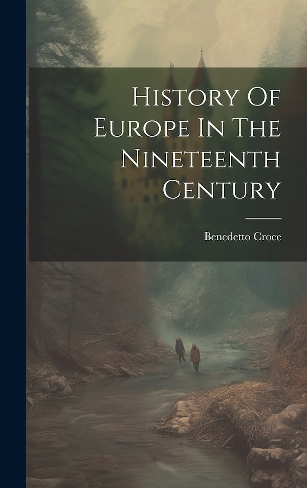 History Of Europe In The Nineteenth Century by Benedetto Croce, Hardcover | Indigo Chapters