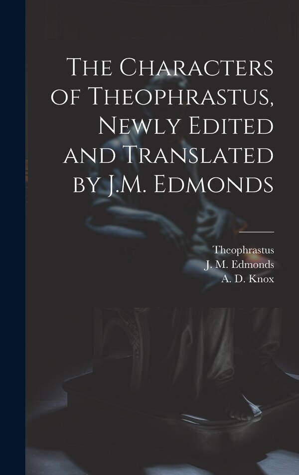 The Characters of Theophrastus Newly Edited and Translated by J.M. Edmonds, Hardcover | Indigo Chapters