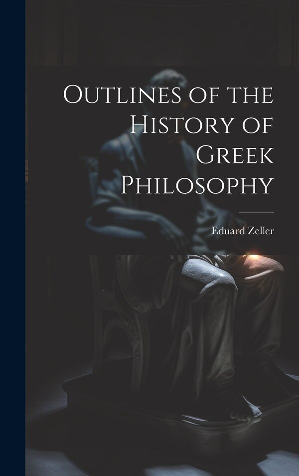 Outlines of the History of Greek Philosophy by Eduard Zeller, Hardcover | Indigo Chapters