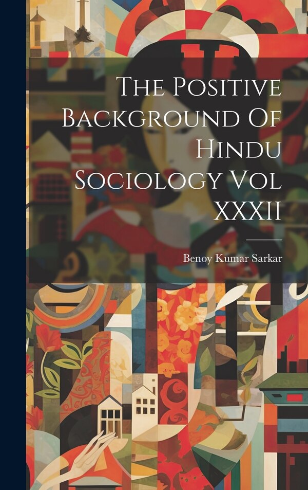 The Positive Background Of Hindu Sociology Vol XXXII by Benoy Kumar Sarkar, Hardcover | Indigo Chapters