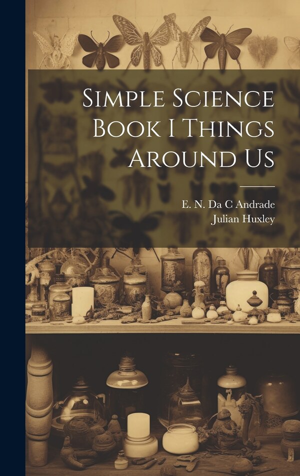 Simple Science Book I Things Around Us by Julian Huxley, Hardcover | Indigo Chapters