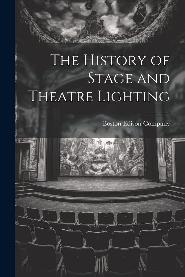The History of Stage and Theatre Lighting by Boston Edison Company, Paperback | Indigo Chapters