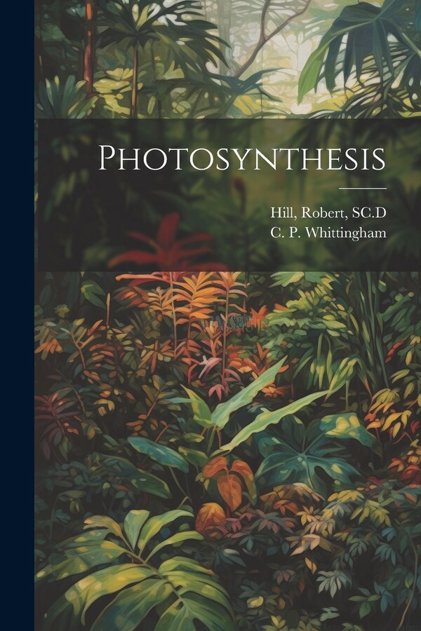 Photosynthesis by Robert Sc D Hill, Paperback | Indigo Chapters