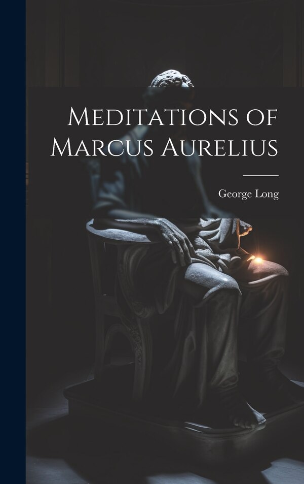 Meditations of Marcus Aurelius by George Long, Hardcover | Indigo Chapters