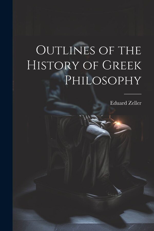 Outlines of the History of Greek Philosophy by Eduard Zeller, Paperback | Indigo Chapters