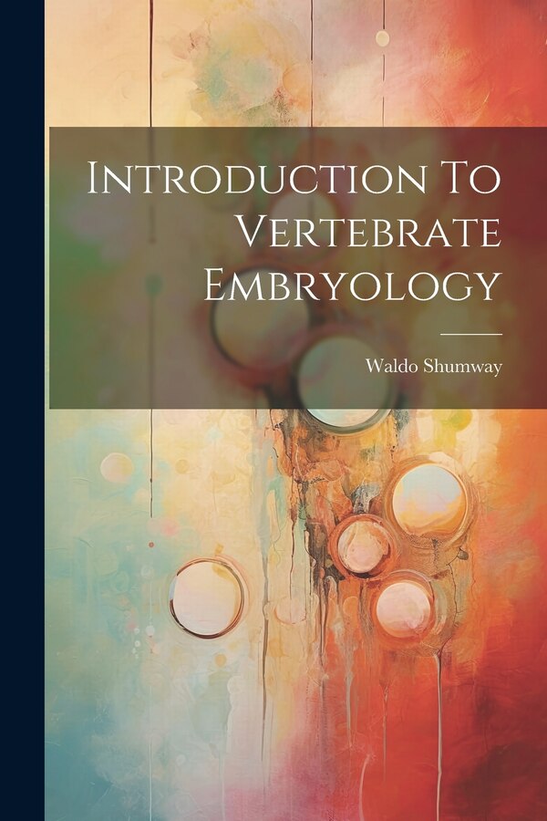 Introduction To Vertebrate Embryology by Waldo Shumway, Paperback | Indigo Chapters