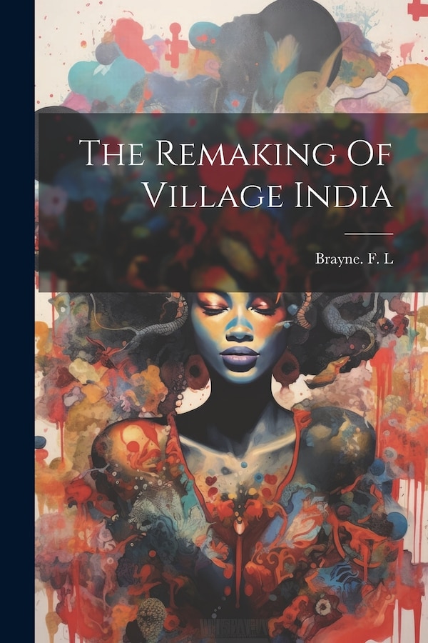 The Remaking Of Village India by Brayne F L, Paperback | Indigo Chapters