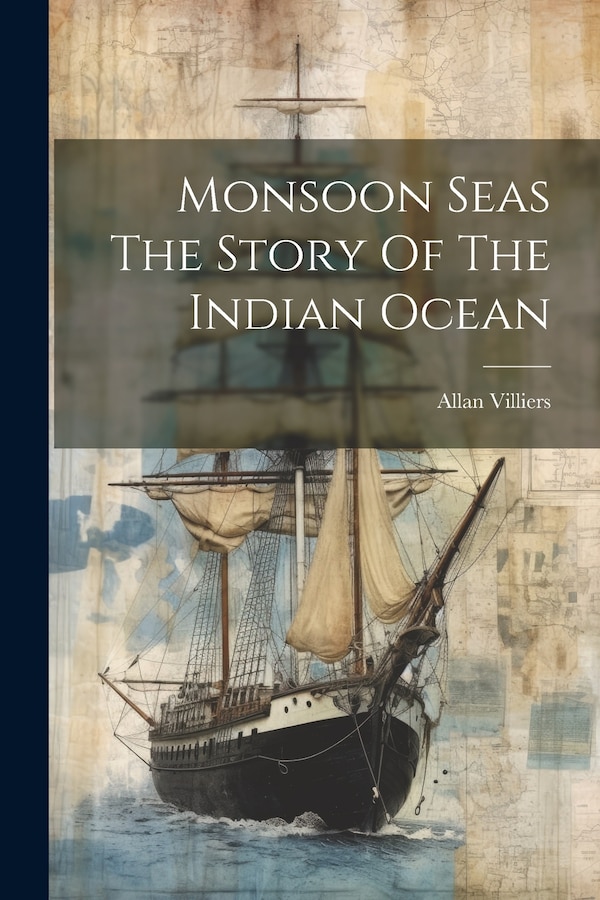 Monsoon Seas The Story Of The Indian Ocean by Allan Villiers, Paperback | Indigo Chapters