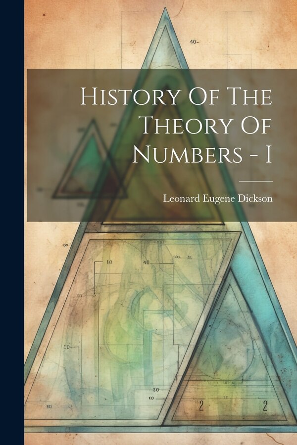 History Of The Theory Of Numbers - I by Leonard Eugene Dickson, Paperback | Indigo Chapters